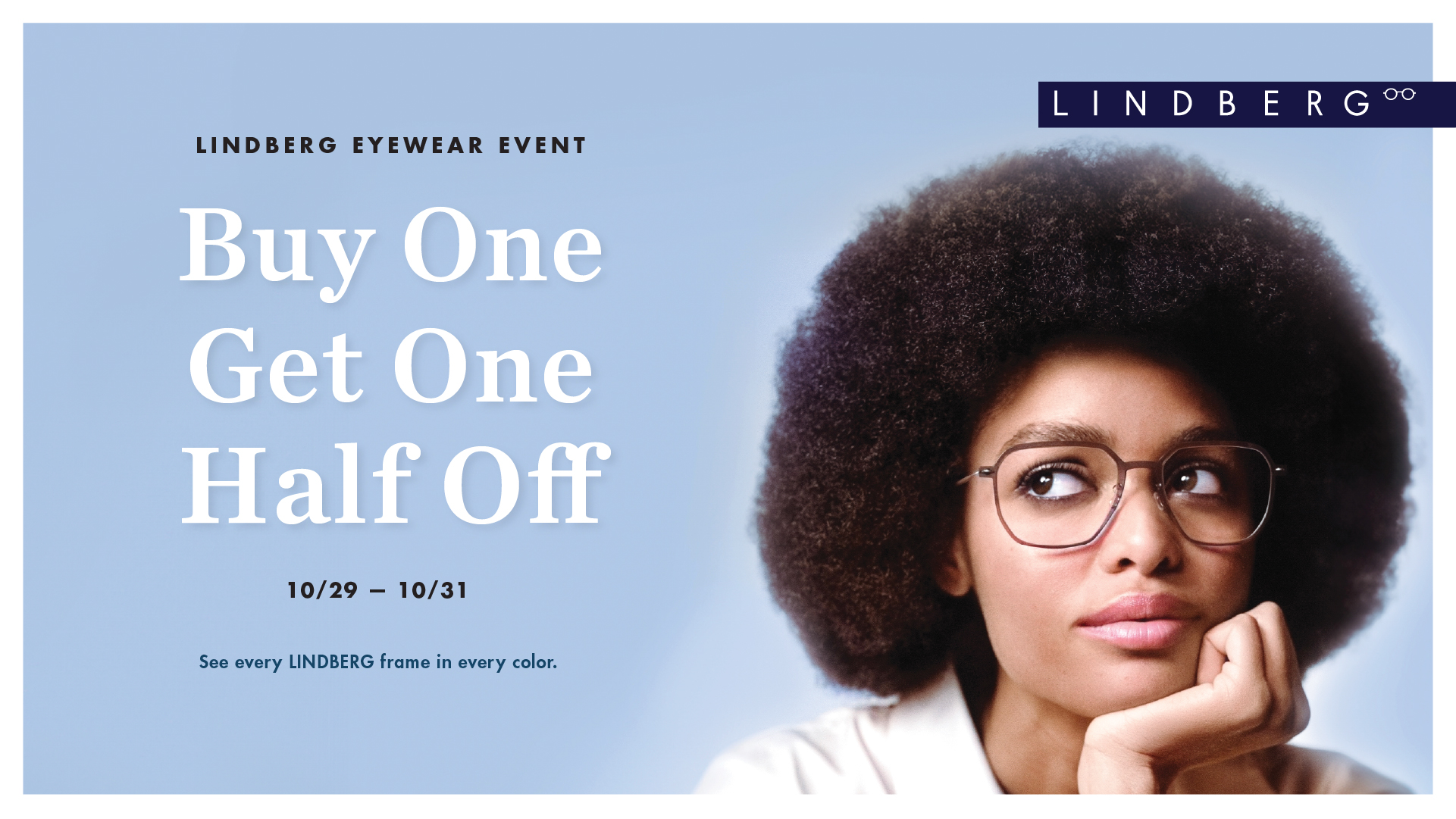 LINDBERG Eyewear Event. Buy one get one half off. 10/29 - 10/31.