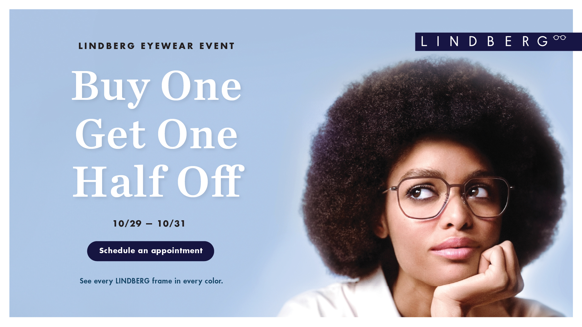 LINDBERG Eyewear Event. Buy one get one half off. 10/29 - 10/31.